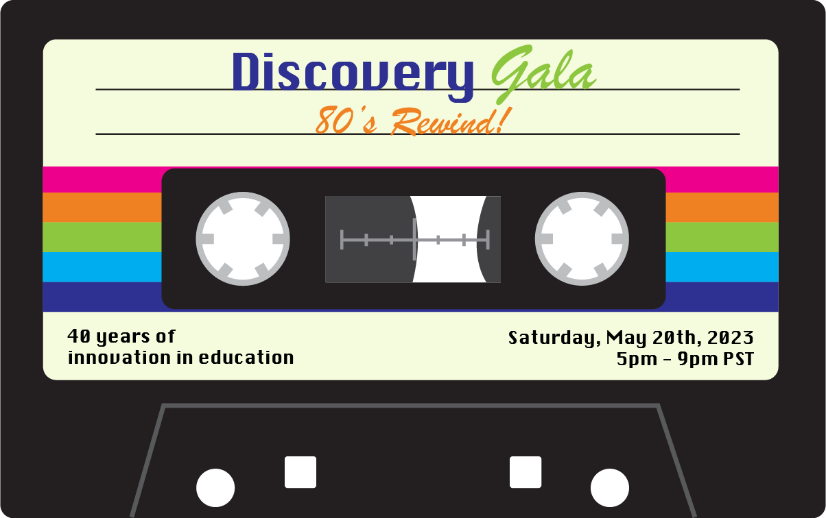 Graphic of a cassette tape that reads: Discovery Gala 80's Rewind - 40 Years of innovation in education - Saturday, May 20th, 2023 5pm-9pm PST