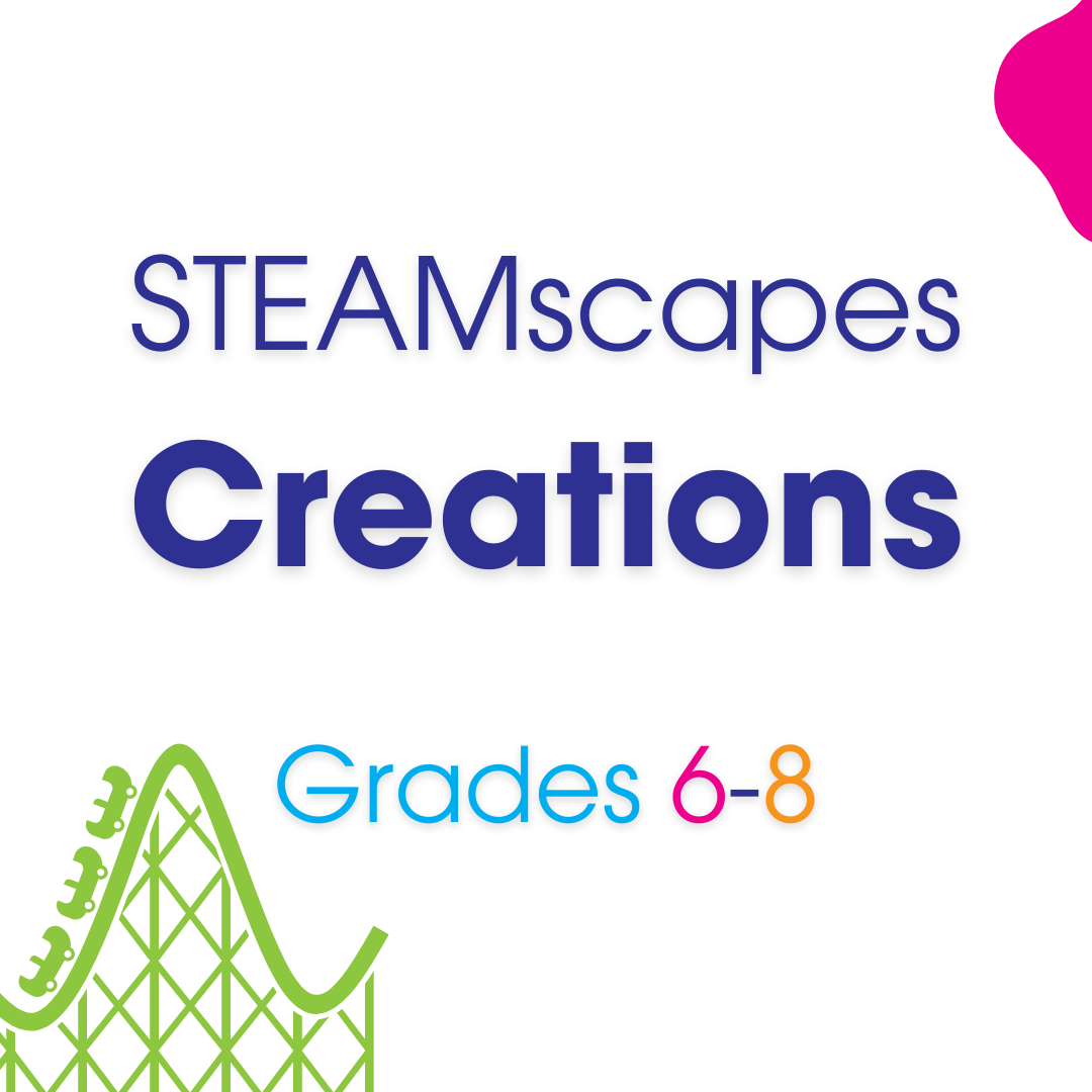 STEAMscapes Creations Grades six through eight